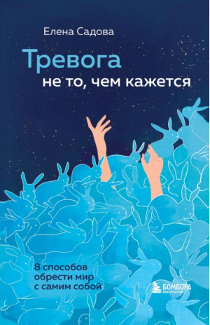 Тревога не то, чем кажется. 8 способов обрести мир с самим собой | Садова Елена Дмитриевна - Искусство самопринятия - Бомбора - 9785041219536