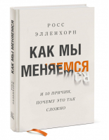 Как мы меняемся. (И 10 причин, почему это так сложно) | Элленхорн Росс - МИФ. Психология - Манн, Иванов и Фербер - 9785001693406