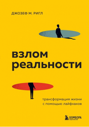 Взлом реальности. Трансформация жизни с помощью лайфхаков | Ригли Джозеф - Большие идеи в саморазвитии - Бомбора (Эксмо) - 9785041567989