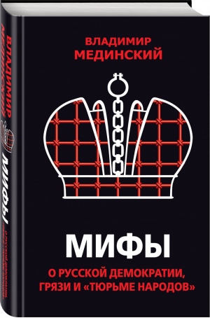 Мифы о русской демократии, грязи и «тюрьме народов» | Мединский - Бестселлеры Владимира Мединского - Эксмо - 9785040957415