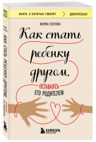 Как стать ребенку другом, оставаясь его родителем | Солотова Марина Дмитриевна - Книги, о которых говорят - Бомбора - 9785041849733