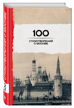 100 стихотворений о Москве | Окуджава Булат Шалвович Пушкин Александр Сергеевич Ахматова Анна Андреевна - 100 стихотворений - Эксмо - 9785699918669