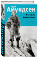 Моя жизнь Южный полюс | Амундсен - Истории героев. Книги о великих открытиях - Бомбора (Эксмо) - 9785040989232