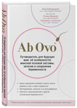 Ab Ovo. Путеводитель для будущих мам: об особенностях женской половой системы, зачатии и сохранении беременности | Баймурадова Седа Майрабековна Донина Елена Васильевна Слуханчук Екатерина Викторовна - Доктора рунета. О здоровье понятным почерком - Бомбора (Эксмо) - 9785041041120