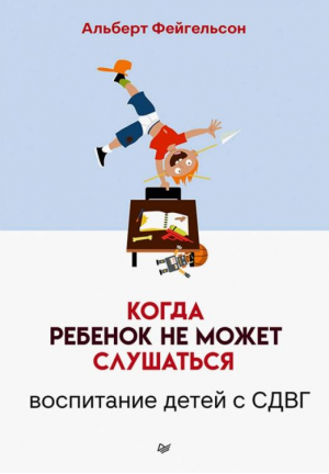 Когда ребенок не может слушаться. Воспитание детей с СДВГ | Фейгельсон Альберт - Осознанное родительство - Питер - 9785446122677