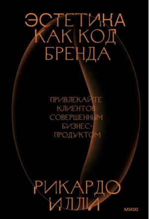 Эстетика как код бренда. Привлекайте клиентов совершенным бизнес-продуктом | Илли Рикардо - Tastemakers. Код красоты - Манн, Иванов и Фербер - 9785001958482