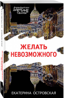 Желать невозможного | Островская - Петербургские детективные тайны - Эксмо - 9785041038175