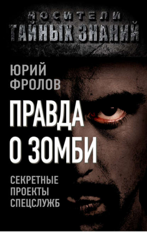 Правда о зомби Секретные проекты спецслужб | Фролов - Носители тайных знаний - Алгоритм - 9785443801629