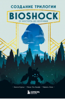 Создание трилогии BioShock. От Восторга до Колумбии | Курсье Николя - Легендарные компьютерные игры - Бомбора - 9785041124342