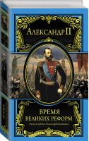 Время великих реформ | Александр II - Великие правители - Эксмо - 9785699664887