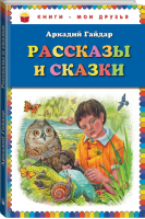 Аркадий Гайдар Рассказы и сказки | Гайдар - Книги - мои друзья - Эксмо - 9785699614707