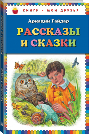 Аркадий Гайдар Рассказы и сказки | Гайдар - Книги - мои друзья - Эксмо - 9785699614707