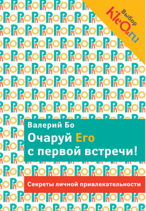 Очаруй его с первой встречи! Секреты личной привлекательности | Бо - PRO мужчин и женщин - Эксмо - 9785699657254