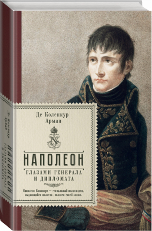 Наполеон глазами генерала и дипломата | Коленкур - Жизнь великих мужчин - АСТ - 9785170964789