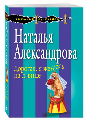 Дорогая, я женюсь на львице | Александрова - Смешные детективы - Эксмо - 9785699927944