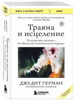 Травма и исцеление. Последствия насилия от абьюза до политического террора | Герман Джудит - Книги, о которых говорят - Бомбора - 9785041811372