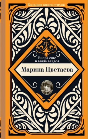 Вчера еще в глаза глядел | Цветаева Марина Ивановна - Большая книга стихов с биографиями поэтов - АСТ - 9785171528942