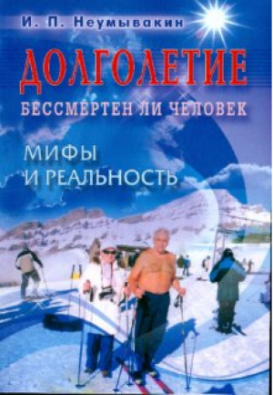 Долголетие Бессмертен ли человек Мифы и реальность | Неумывакин - Мифы и реальность - Диля - 9785885037570