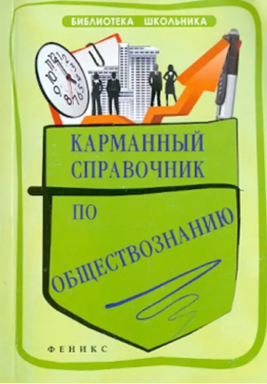 Карманный справочник по обществознанию | Домашек - Библиотека школьника - Феникс - 9785222259849