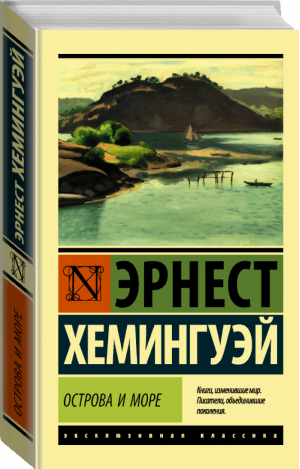 Острова и море | Хемингуэй - Эксклюзивная классика - АСТ - 9785171087975