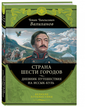 Страна шести городов Дневник путешествия на Иссык-Куль | Валиханов - Великие путешествия - Эксмо - 9785699874675