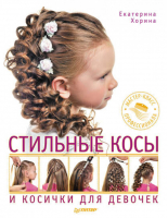 Стильные косы и косички для девочек Мастер-класс профессионала | Хорина - Питер - 9785496006545