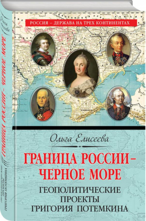 Граница России – Черное море. Геополитические проекты Григория Потемкина | Елисеева - Россия – держава на трех континентах - Эксмо - 9785040904921