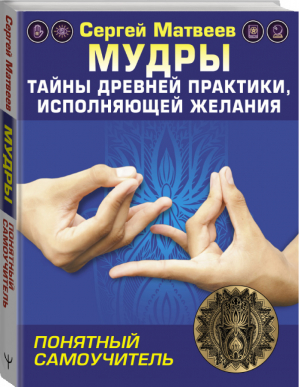 Мудры! Тайны древней практики, исполняющей желания | Матвеев - Самый полезный самоучитель - АСТ - 9785171450175