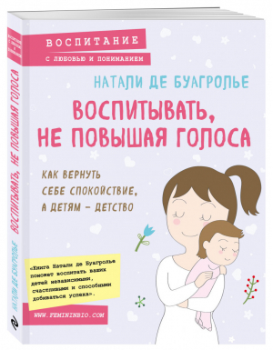 Воспитывать, не повышая голоса. Как вернуть себе спокойствие, а детям - детство | Буагролье Натали де - Воспитание с любовью - Бомбора (Эксмо) - 9785040997855