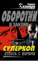 Суперкоп Отпуск с ворами | Казанцев - Оборотни в законе - Эксмо - 9785699623280