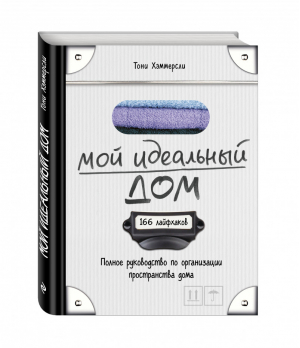 Мой идеальный дом 166 лайфхаков Полное руководство по организации пространства дома | Хэммерсли - Подарочные издания - Эксмо - 9785699865215