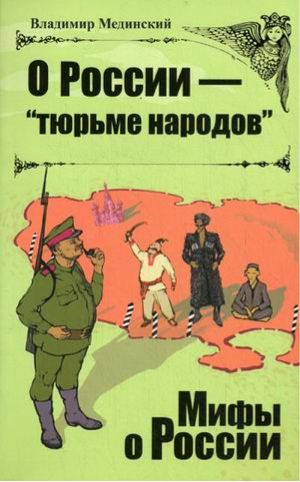 О России-тюрьме народов | Мединский - Мифы о России - Олма Медиа Групп - 9785373076449