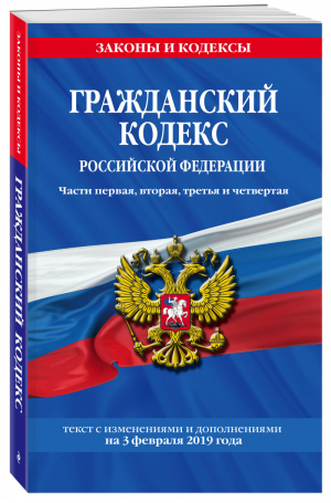 Гражданский кодекс РФ Части первая, вторая, третья и четвертая: текст с изменениями и дополнениями на 3 февраля 2019 года | Мубаракшин (ред.) - Законы и кодексы - Эксмо - 9785040997084