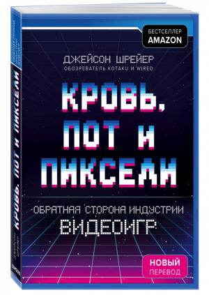 Кровь, пот и пиксели Обратная сторона индустрии видеоигр | Шрейер - Легендарные компьютерные игры - Бомбора (Эксмо) - 9785040989607