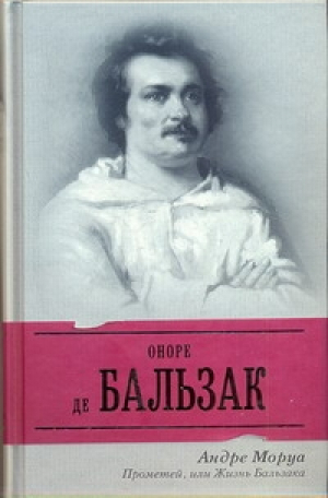 Прометей, или Жизнь Бальзака | Моруа - биоГрафический роман - АСТ - 9785170685219