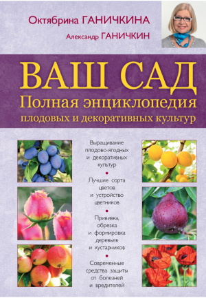 Ваш сад Полная энциклопедия плодовых и декоративных культур | Ганичкины - Октябрина Ганичкина советует - Эксмо - 9785699604531