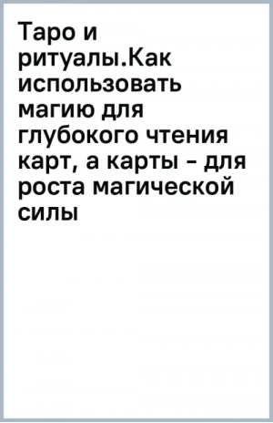 Таро и ритуалы.Как использовать магию для глубокого чтения карт, а карты - для роста магической силы | Антенуччи Нэнси - Тайны Таро - Эксмо - 9785041710750