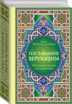 Настольная книга мусульманина Наставление верующим | Имам Абу Хамид аль-Газали - Мудрость ислама - Эксмо - 9785699722440