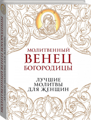 Молитвенный венец Богородицы Лучшие молитвы для женщин | Измайлов - Православная библиотека - Эксмо - 9785699784158