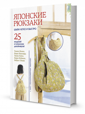 Японские рюкзаки. Шьем легко и быстро. 25 моделей от японских дизайнеров! | Томоко Камия Каори Канемару - Контэнт - 9785001413288