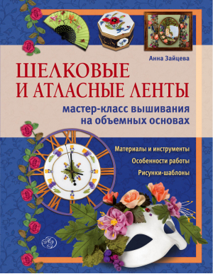 Шелковые и атласные ленты мастер-класс вышивания на объемных основах | Зайцева - Рукоделие. Ателье идей - Эксмо - 9785699555536