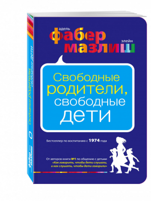 Свободные родители, свободные дети | Фабер Мазлиш - Воспитание по Фабер и Мазлиш - Эксмо - 9785699599714