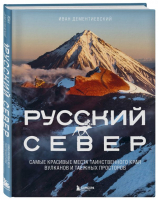 Русский Север. Самые красивые места таинственного края вулканов и таежных просторов | Дементиевский Иван Сергеевич - Подарочные издания. Туризм - Бомбора - 9785041691943