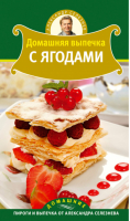 Домашняя выпечка с ягодами | Селезнев - Домашние пироги и выпечка от А.Селезнева - Эксмо - 9785699490967