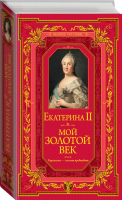 Мой золотой век | Екатерина II - Великие россияне - Эксмо - 9785699749843