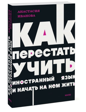 Как перестать учить иностранный язык и начать на нем жить. NEON Pocketbooks | Иванова Анастасия Евгеньевна - NEON Pocketbooks - Манн, Иванов и Фербер - 9785001958833