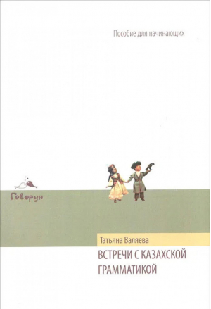 Встречи с казахской грамматикой Пособие для начинающих | Валяева - Говорун - 9785903184637