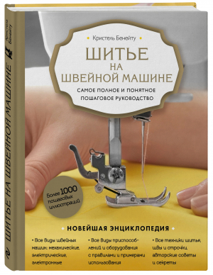 Шитье на швейной машине. Самое полное и понятное пошаговое руководство (Новое оформление) | Бенейту Кристель - Новейшая энциклопедия рукоделия - Эксмо - 9785041688578