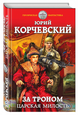 За троном Царская милость | Корчевский - Героическая фантастика - Эксмо - 9785699951116