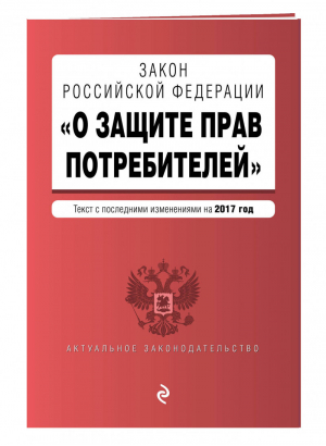 Закон РФ О защите прав потребителей с самыми последними изменениями на 2017 - Эксмо - 9785040041114